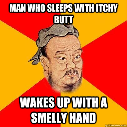 Man who sleeps with itchy butt wakes up with a smelly hand - Man who sleeps with itchy butt wakes up with a smelly hand  Confucius says