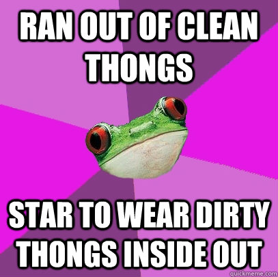 ran out of clean thongs star to wear dirty thongs inside out  Foul Bachelorette Frog