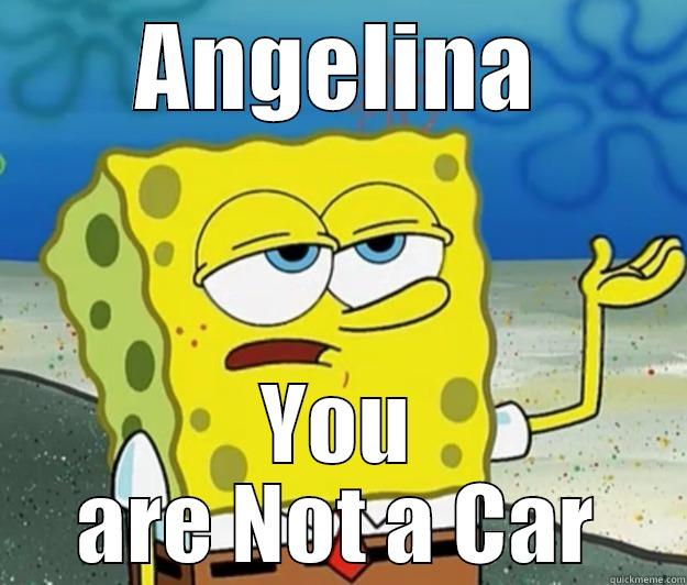 ANGELINA YOU ARE NOT A CAR Tough Spongebob