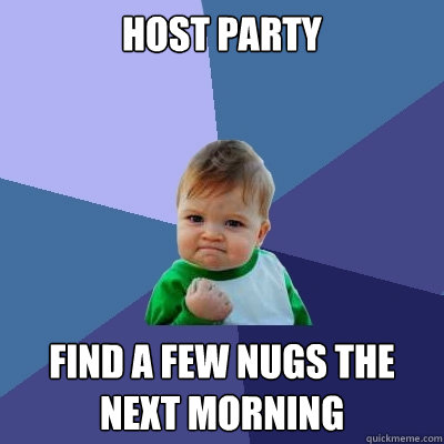 Host party find a few nugs the next morning  Success Kid