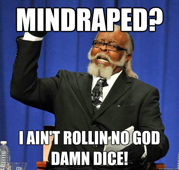 Mindraped? I ain't rollin no God damn dice! - Mindraped? I ain't rollin no God damn dice!  Jimmy McMillan