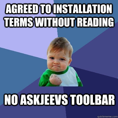 agreed to installation terms without reading no askjeevs toolbar  Success Kid