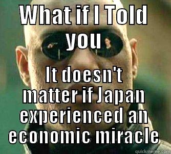 WHAT IF I TOLD YOU IT DOESN'T MATTER IF JAPAN EXPERIENCED AN ECONOMIC MIRACLE Matrix Morpheus