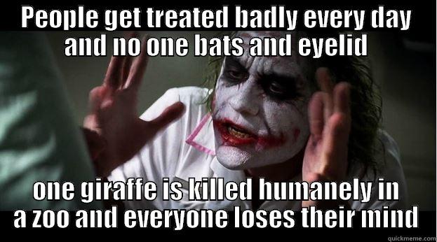 PEOPLE GET TREATED BADLY EVERY DAY AND NO ONE BATS AND EYELID ONE GIRAFFE IS KILLED HUMANELY IN A ZOO AND EVERYONE LOSES THEIR MIND Joker Mind Loss