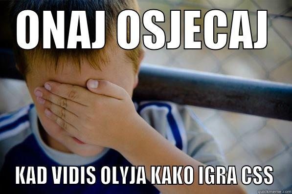 ONAJ OSJECAJ KAD VIDIS OLYJA KAKO IGRA CSS Confession kid