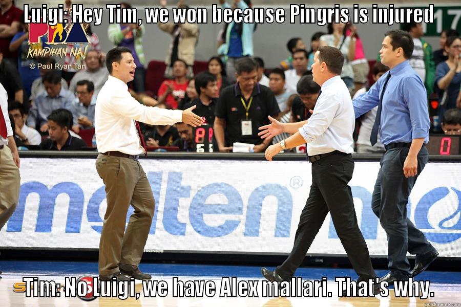 LUIGI: HEY TIM, WE WON BECAUSE PINGRIS IS INJURED TIM: NO LUIGI, WE HAVE ALEX MALLARI. THAT'S WHY. Misc