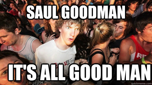 Saul Goodman It's all good man  Sudden Clarity Clarence