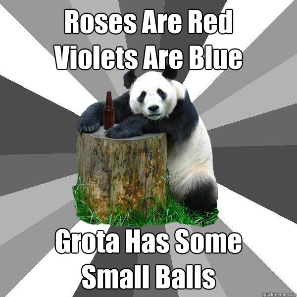 Roses Are Red
Violets Are Blue Grota Has Some 
Small Balls  Pickup-Line Panda