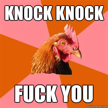 knock knock fuck you - knock knock fuck you  Anti-Joke Chicken