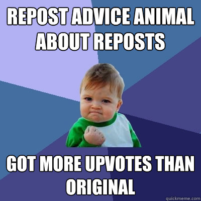 repost advice animal about reposts got more upvotes than original  Success Kid