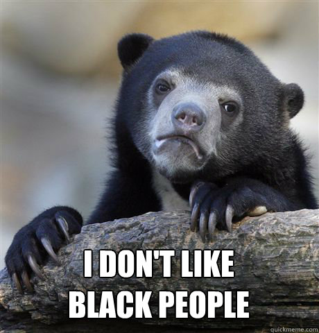  i don't like
black people  Confession Bear