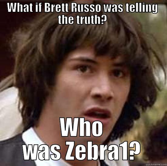 What if - WHAT IF BRETT RUSSO WAS TELLING THE TRUTH? WHO WAS ZEBRA1? conspiracy keanu