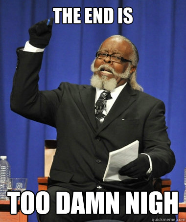 The end is too damn nigh - The end is too damn nigh  Jimmy McMillan