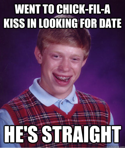 went to chick-fil-a kiss in looking for date he's straight  Bad Luck Brian