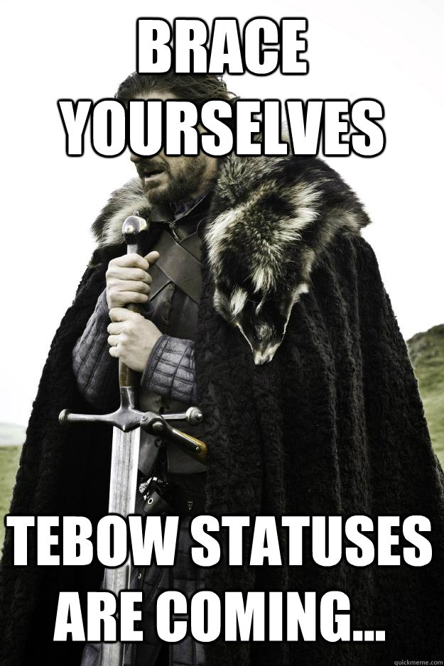 Brace yourselves Tebow Statuses are coming...  Winter is coming