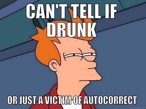 CAN'T TELL IF DRUNK OR JUST A VICTIM OF AUTOCORRECT Futurama Fry