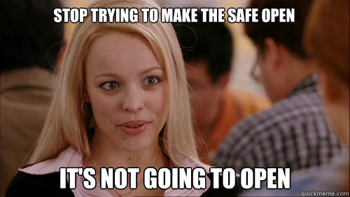 stop trying to make the safe open It's not going to open - stop trying to make the safe open It's not going to open  regina george