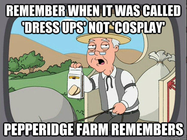 Remember when it was called 'Dress ups' not 'Cosplay' Pepperidge farm remembers  Pepperidge Farm Remembers