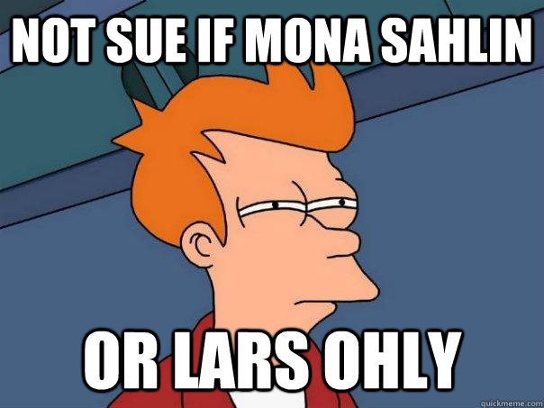 Not sue if Mona Sahlin Or Lars Ohly  Futurama Fry