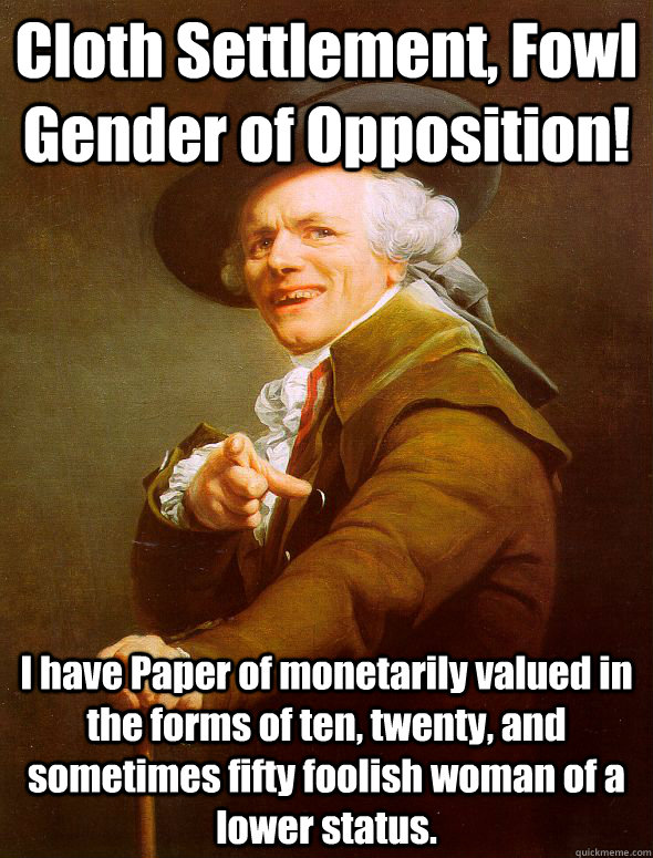 Cloth Settlement, Fowl Gender of Opposition! I have Paper of monetarily valued in the forms of ten, twenty, and sometimes fifty foolish woman of a lower status.  Joseph Ducreux