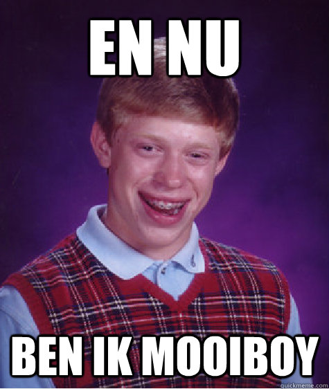 En nu ben ik mooiboy  Bad Luck Brian