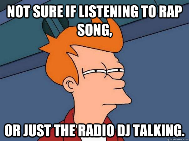 Not sure if listening to rap song, Or just the radio dj talking.  Futurama Fry