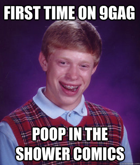 First time on 9gag poop in the shower comics  Bad Luck Brian