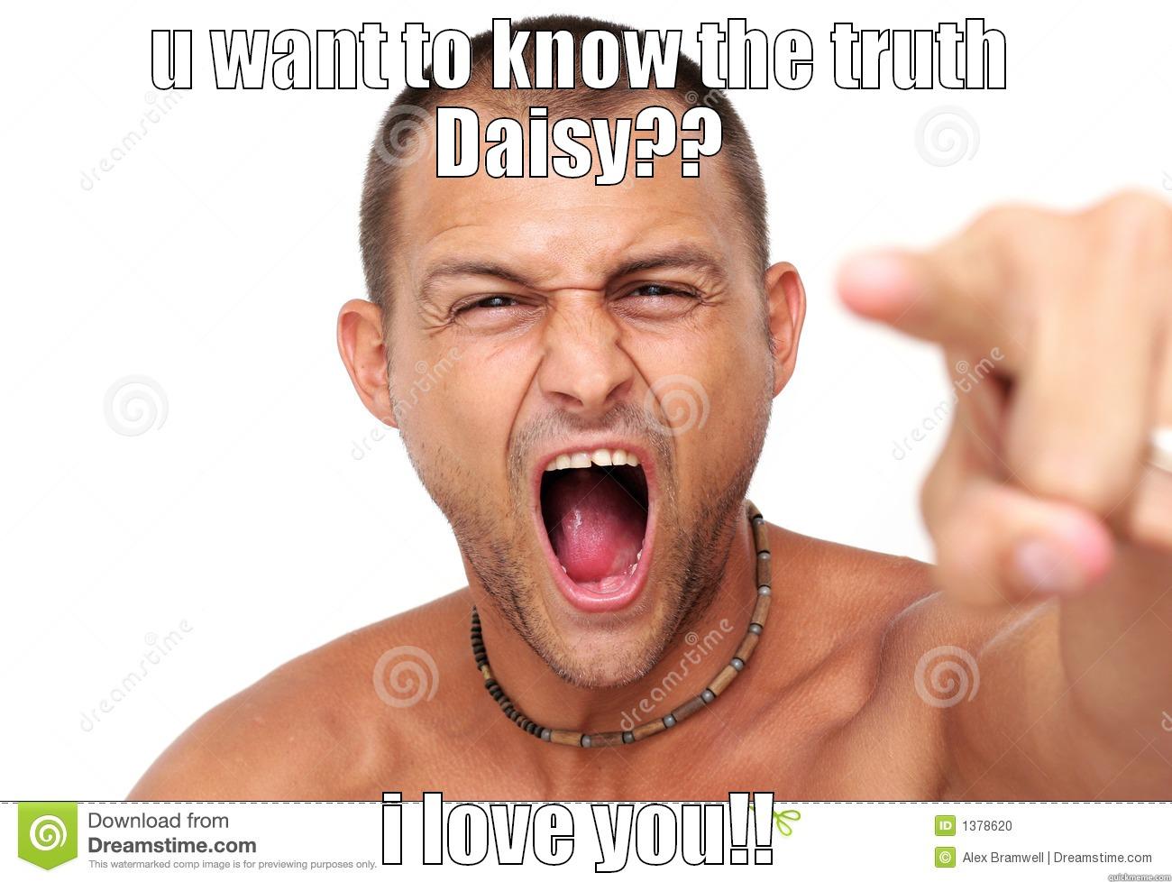 luv u - U WANT TO KNOW THE TRUTH DAISY?? I LOVE YOU!! Misc