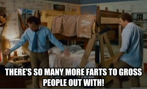  There's so many more farts to gross people out with!  Stepbrothers Activities