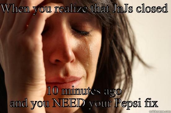 WHEN YOU REALIZE THAT JNJS CLOSED  10 MINUTES AGO AND YOU NEED YOUR PEPSI FIX First World Problems