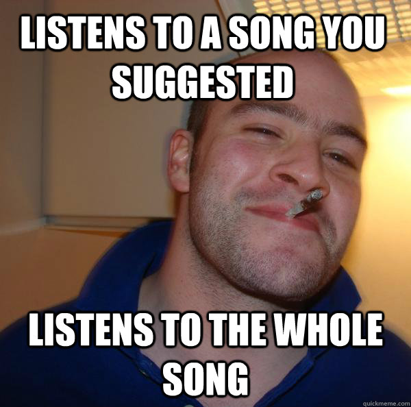 Listens to a song you suggested listens to the whole song - Listens to a song you suggested listens to the whole song  Misc