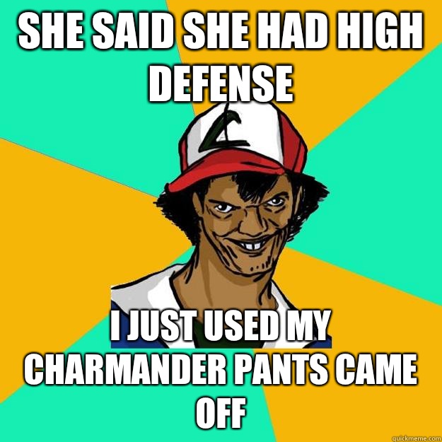 She said she had high defense  I just used my charmander pants came off   Ash Pedreiro