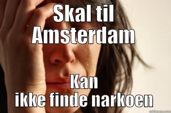 SKAL TIL AMSTERDAM KAN IKKE FINDE NARKOEN First World Problems