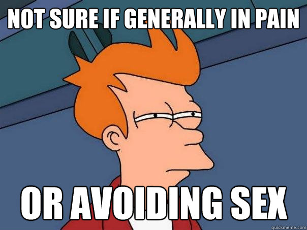 Not sure if generally in pain Or avoiding sex  Futurama Fry