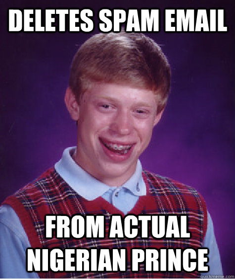 Deletes spam email from actual Nigerian Prince - Deletes spam email from actual Nigerian Prince  Bad Luck Brian