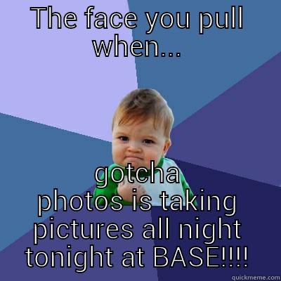 THE FACE YOU PULL WHEN... GOTCHA PHOTOS IS TAKING PICTURES ALL NIGHT TONIGHT AT BASE!!!! Success Kid