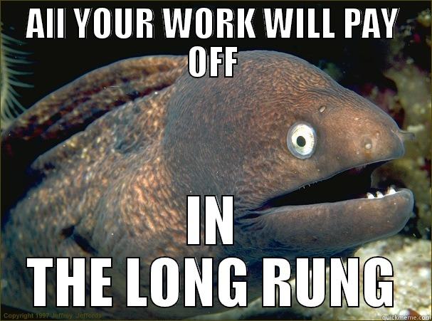 ALL YOUR WORK WILL PAY OFF IN THE LONG RUNG Bad Joke Eel