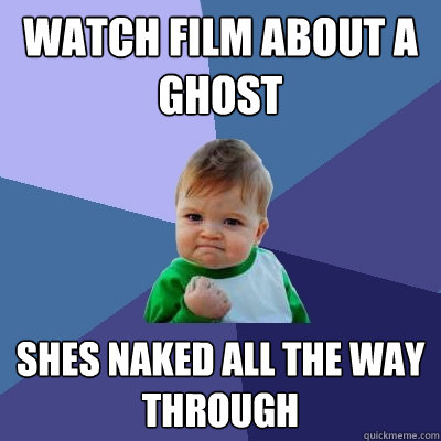 watch film about a ghost shes naked all the way through  Success Kid