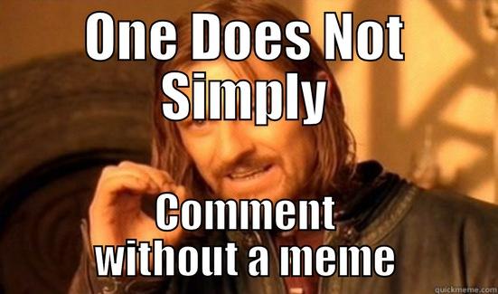 ONE DOES NOT SIMPLY COMMENT WITHOUT A MEME Boromir