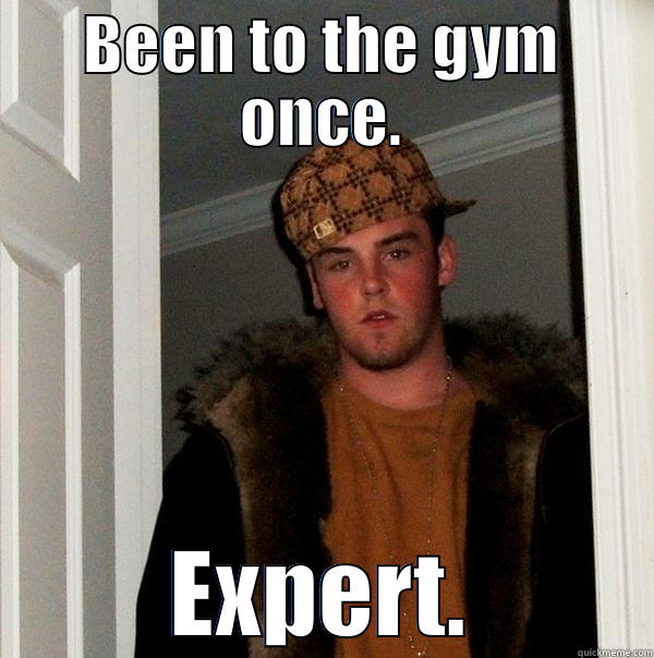 BEEN TO THE GYM ONCE. EXPERT. Scumbag Steve