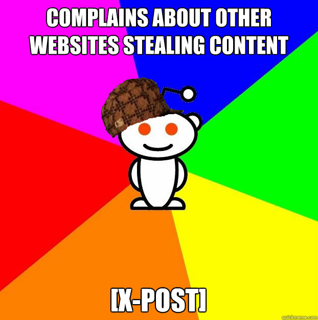 Complains about other websites stealing content [X-POST]  Scumbag Redditor