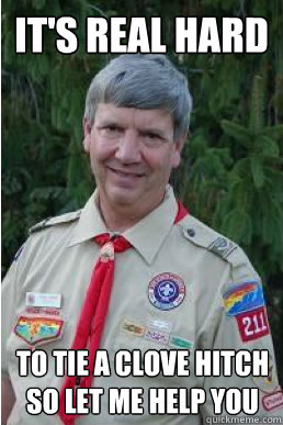 It's real hard To tie a clove hitch so let me help you - It's real hard To tie a clove hitch so let me help you  Harmless Scout Leader