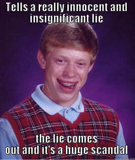 TELLS A REALLY INNOCENT AND INSIGNIFICANT LIE THE LIE COMES OUT AND IT'S A HUGE SCANDAL Bad Luck Brian