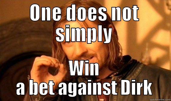 ONE DOES NOT SIMPLY WIN A BET AGAINST DIRK One Does Not Simply