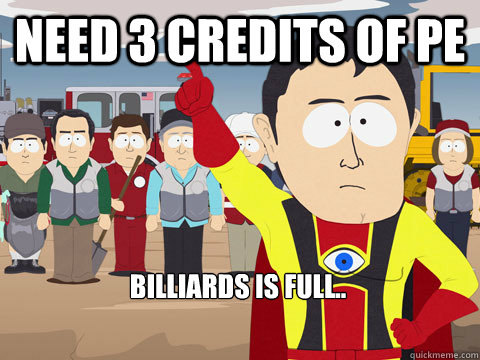 Need 3 credits of PE Billiards is full..  Captain Hindsight