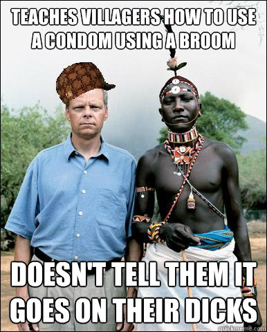 TEACHES VILLAGERS HOW TO USE A CONDOM USING A BROOM DOESN'T TELL THEM IT GOES ON THEIR DICKS  Scumbag Missionary