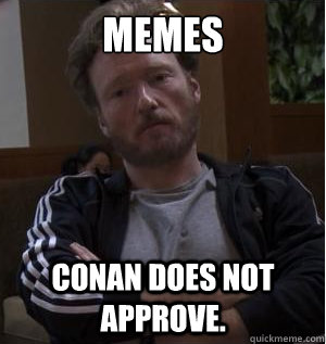 MEMES Conan does not approve. - MEMES Conan does not approve.  Disapproving Conan