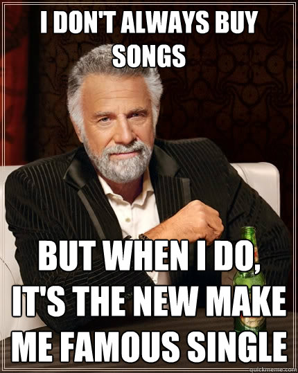 I don't always buy songs But when I do, it's the new Make Me Famous single  The Most Interesting Man In The World