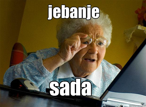 jebanje sada - jebanje sada  Grandma finds the Internet