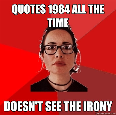 Quotes 1984 all the time doesn't see the irony  Liberal Douche Garofalo